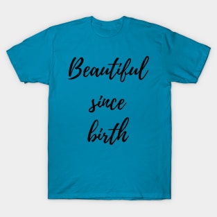 Beautiful Since Birth T-Shirt